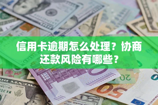 北京信用卡逾期怎么处理？协商还款风险有哪些？